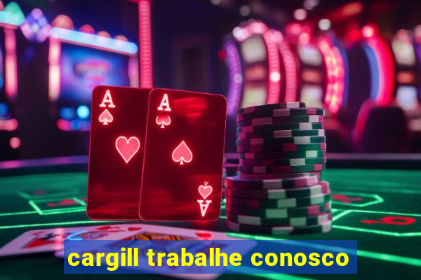 cargill trabalhe conosco